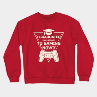 I Graduated Can I Go Back To Gaming Now ? Crewneck Sweatshirt
